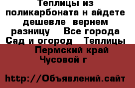 Теплицы из поликарбоната.н айдете дешевле- вернем разницу. - Все города Сад и огород » Теплицы   . Пермский край,Чусовой г.